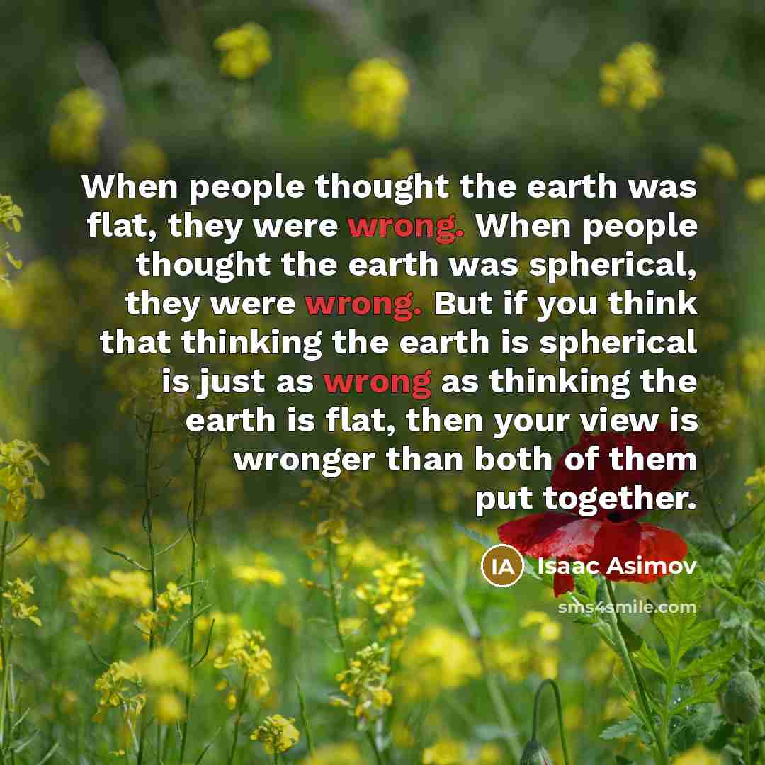“When people thought the earth was flat, they were wrong.…” quote by Isaac Asimov