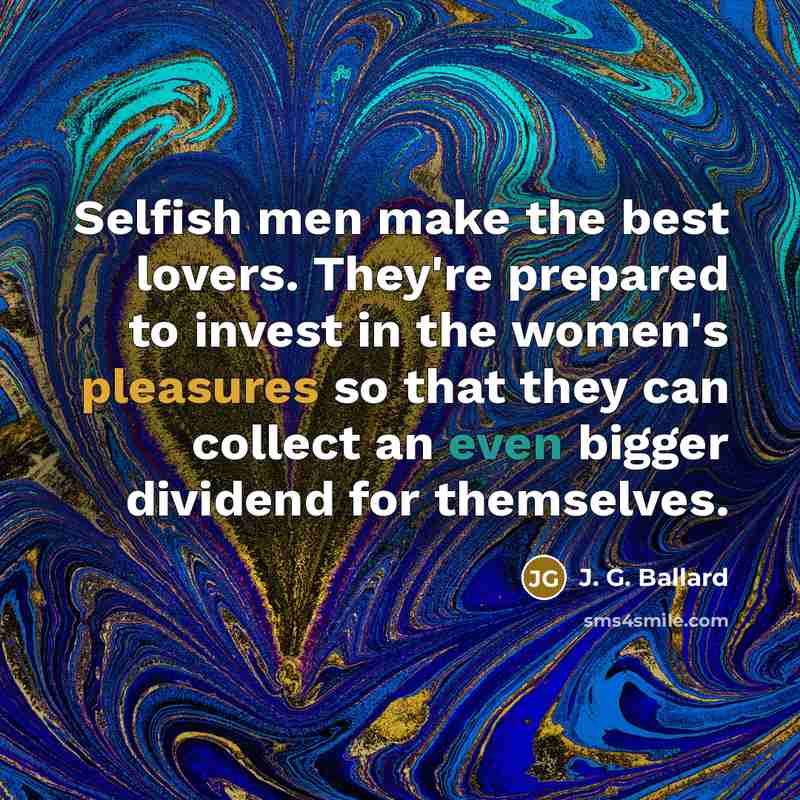 “Selfish men make the best lovers. They're prepared to invest…” quote by J. G. Ballard
