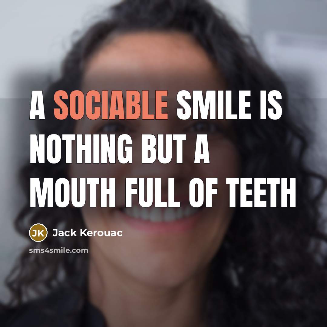 “a sociable smile is nothing but a mouth full of teeth” quote by Jack Kerouac
