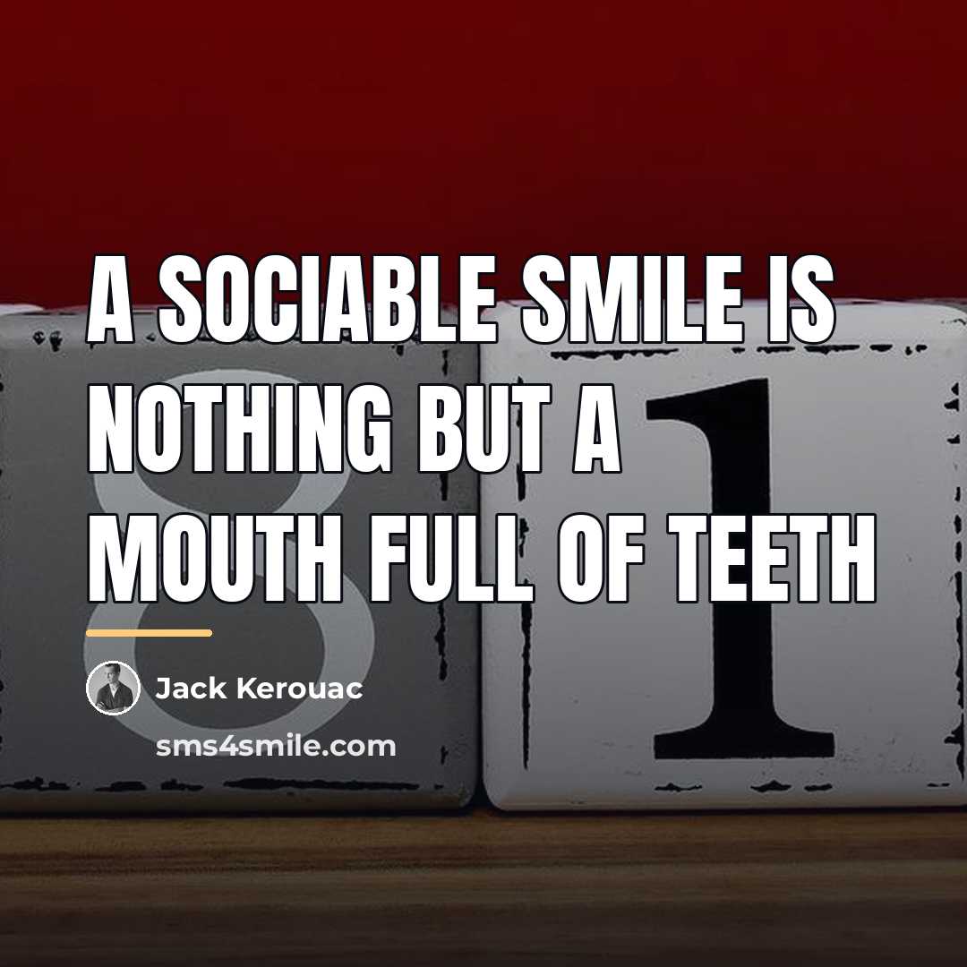 “a sociable smile is nothing but a mouth full of…” quote by Jack Kerouac