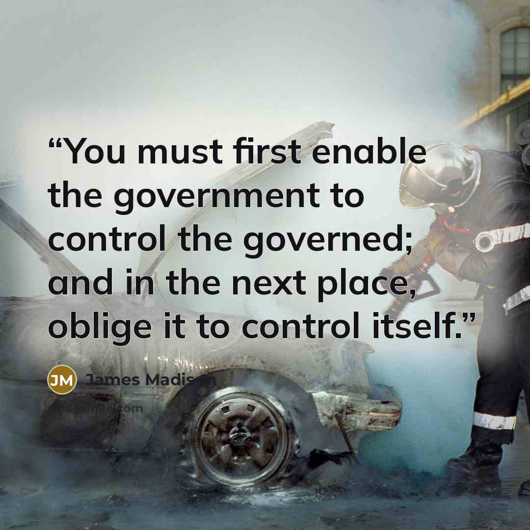 “You must first enable the government to control the governed; and in the next place, oblige it to control itself.” quote by James Madison