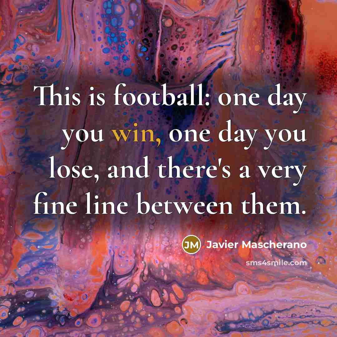 “This is football: one day you win, one day you…” quote by Javier Mascherano
