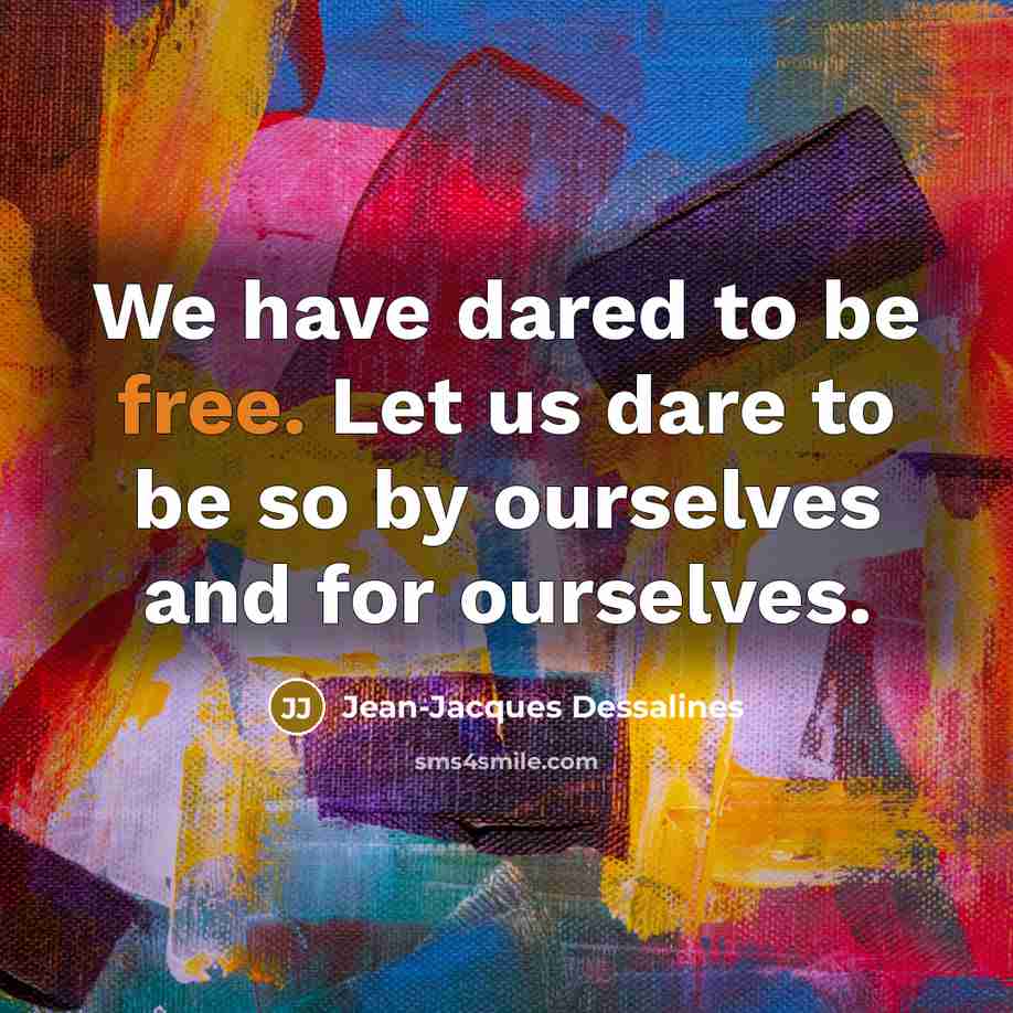 “We have dared to be free. Let us dare to…” quote by Jean-Jacques Dessalines
