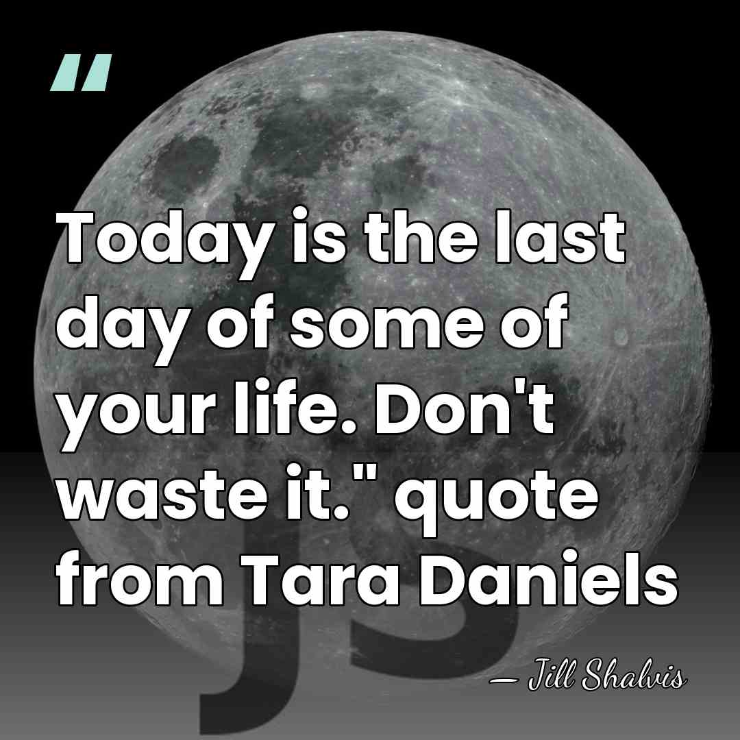 Today is the last day of some of your life. Don't waste&hellip; - Jill Shalvis