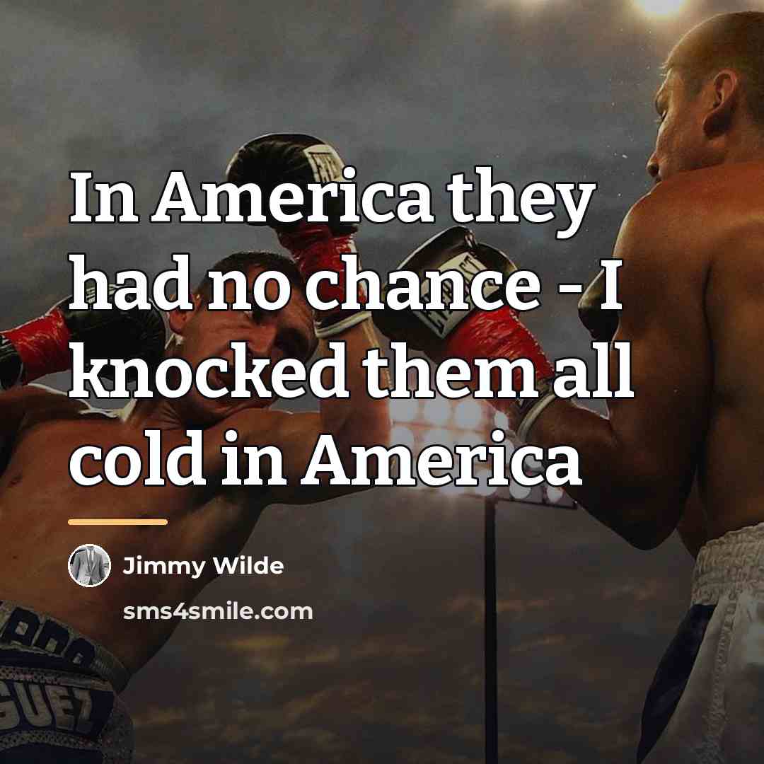 “In America they had no chance - I knocked them…” quote by Jimmy Wilde