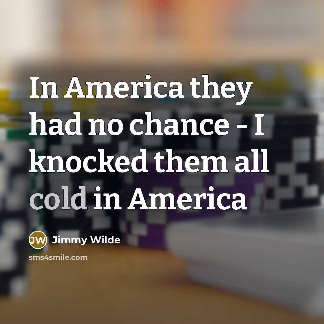 “In America they had no chance - I knocked them all cold in America” quote by Jimmy Wilde