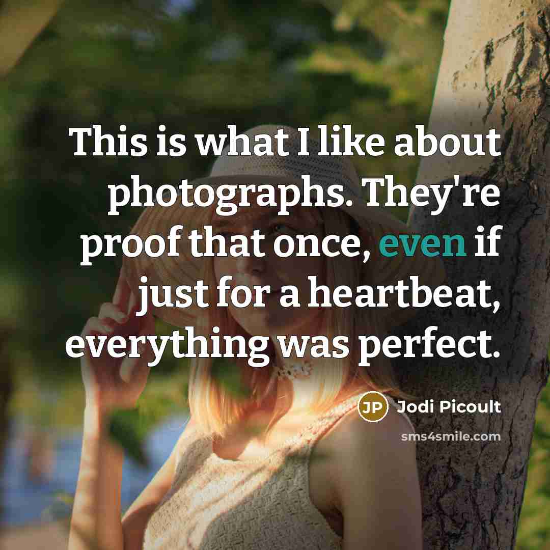 “This is what I like about photographs. They're proof that…” quote by Jodi Picoult
