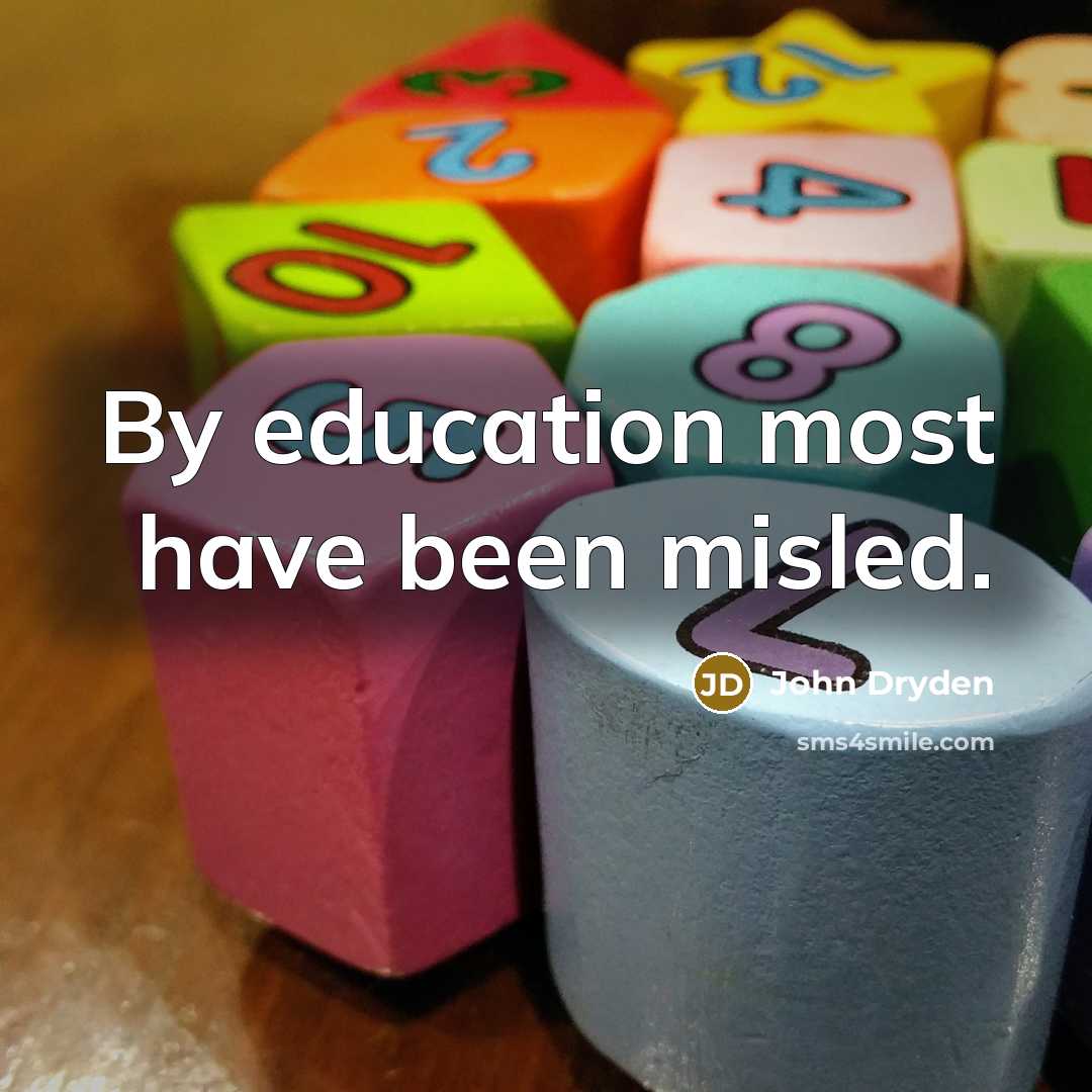 “By education most have been misled.…” quote by John Dryden