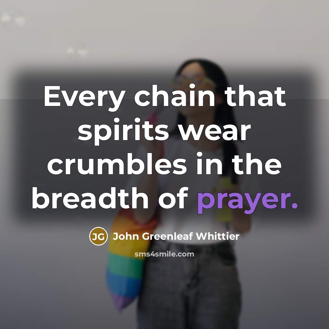 “Every chain that spirits wear crumbles in the breadth of…” quote by John Greenleaf Whittier