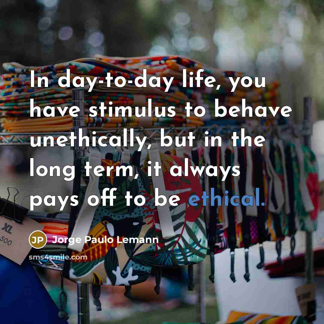 “In day-to-day life, you have stimulus to behave unethically, but…” quote by Jorge Paulo Lemann