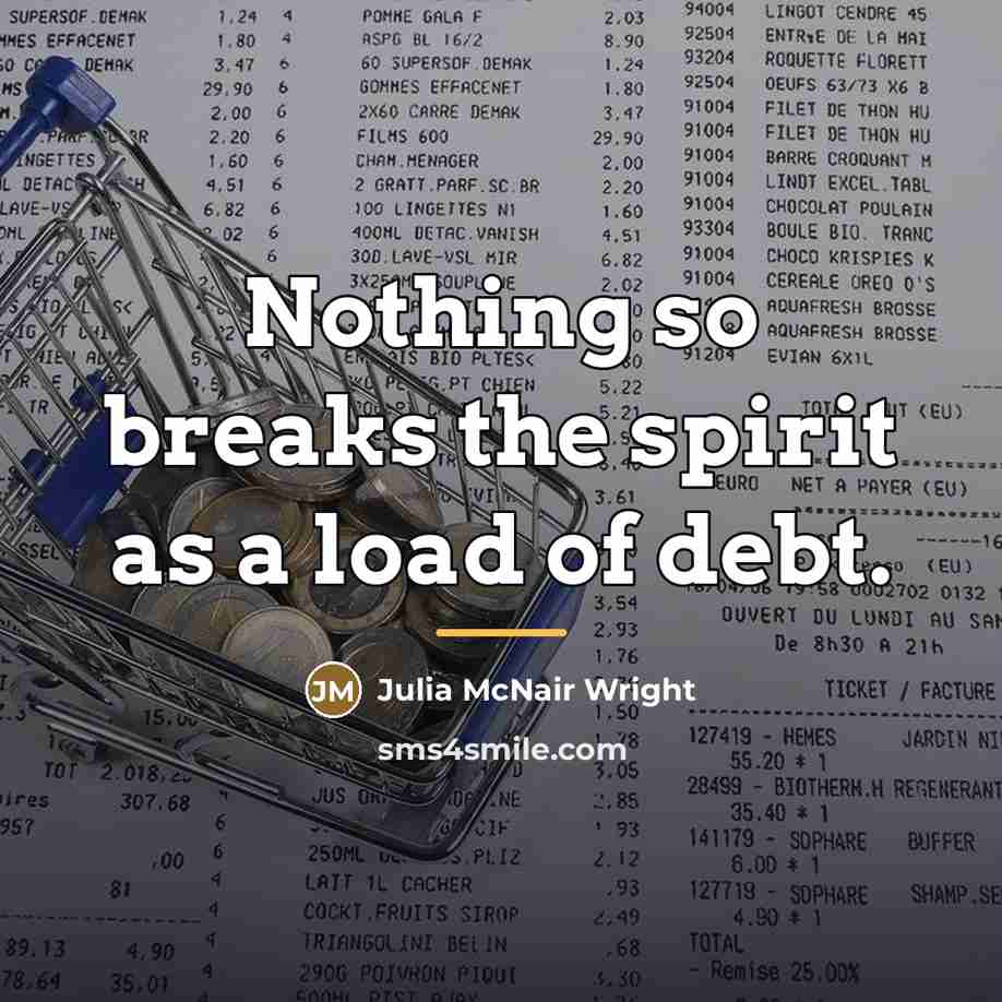 “Nothing so breaks the spirit as a load of debt.…” quote by Julia McNair Wright