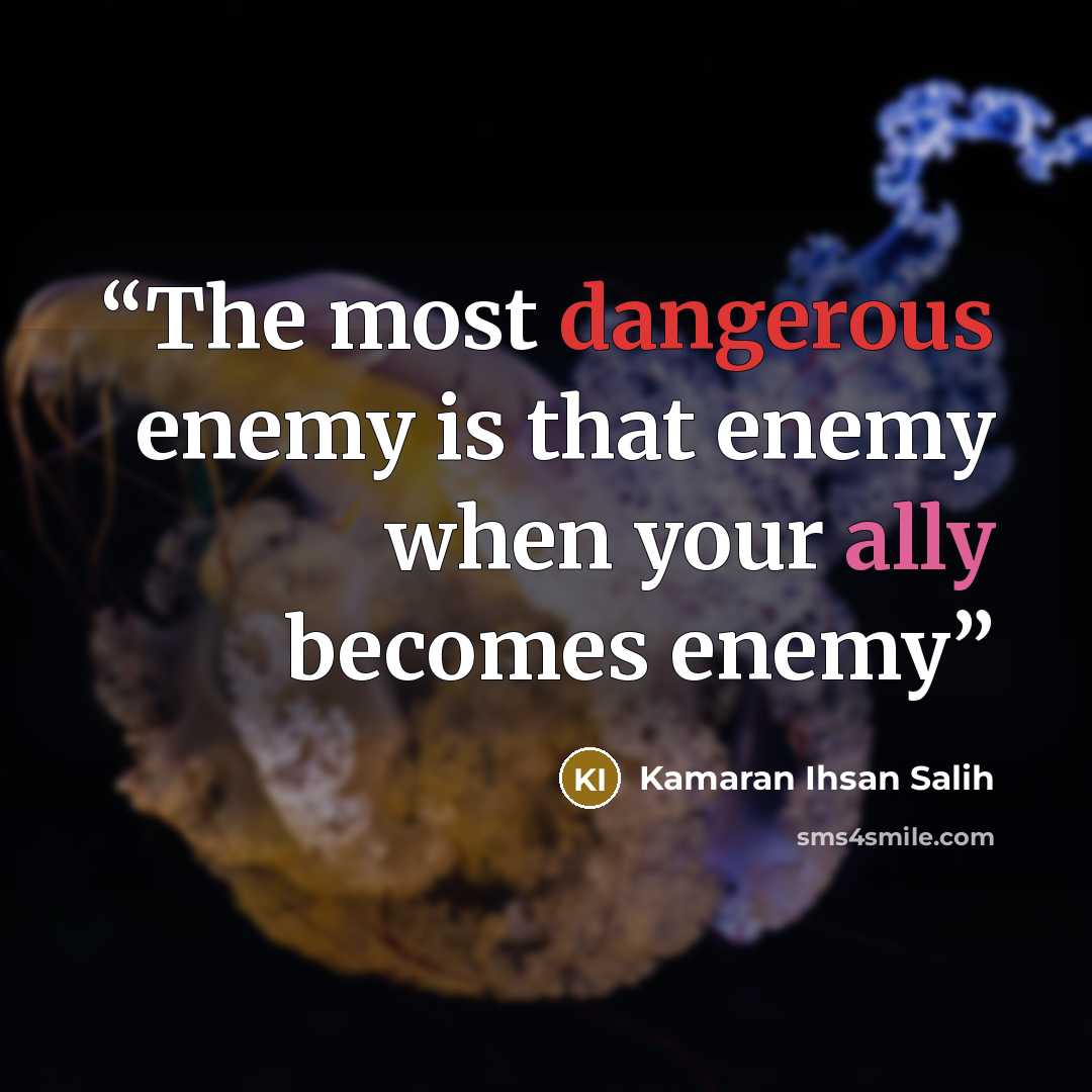 “The most dangerous enemy is that enemy when your ally becomes enemy” quote by Kamaran Ihsan Salih