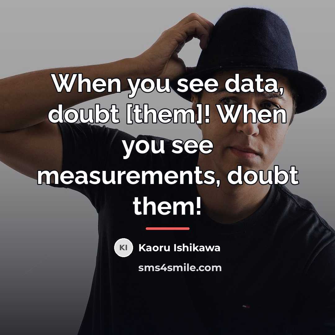 “When you see data, doubt [them]! When you see measurements,…” quote by Kaoru Ishikawa