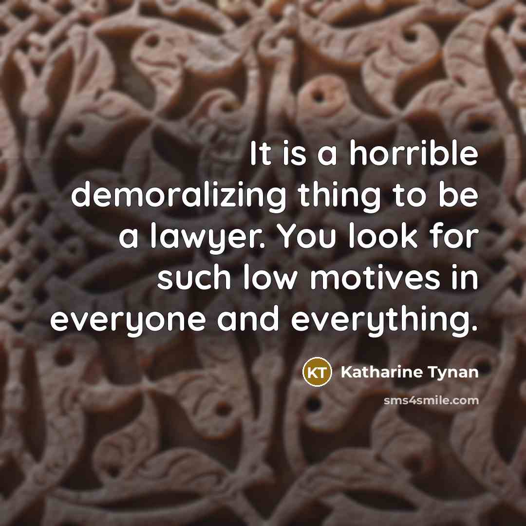 “It is a horrible demoralizing thing to be a lawyer.…” quote by Katharine Tynan
