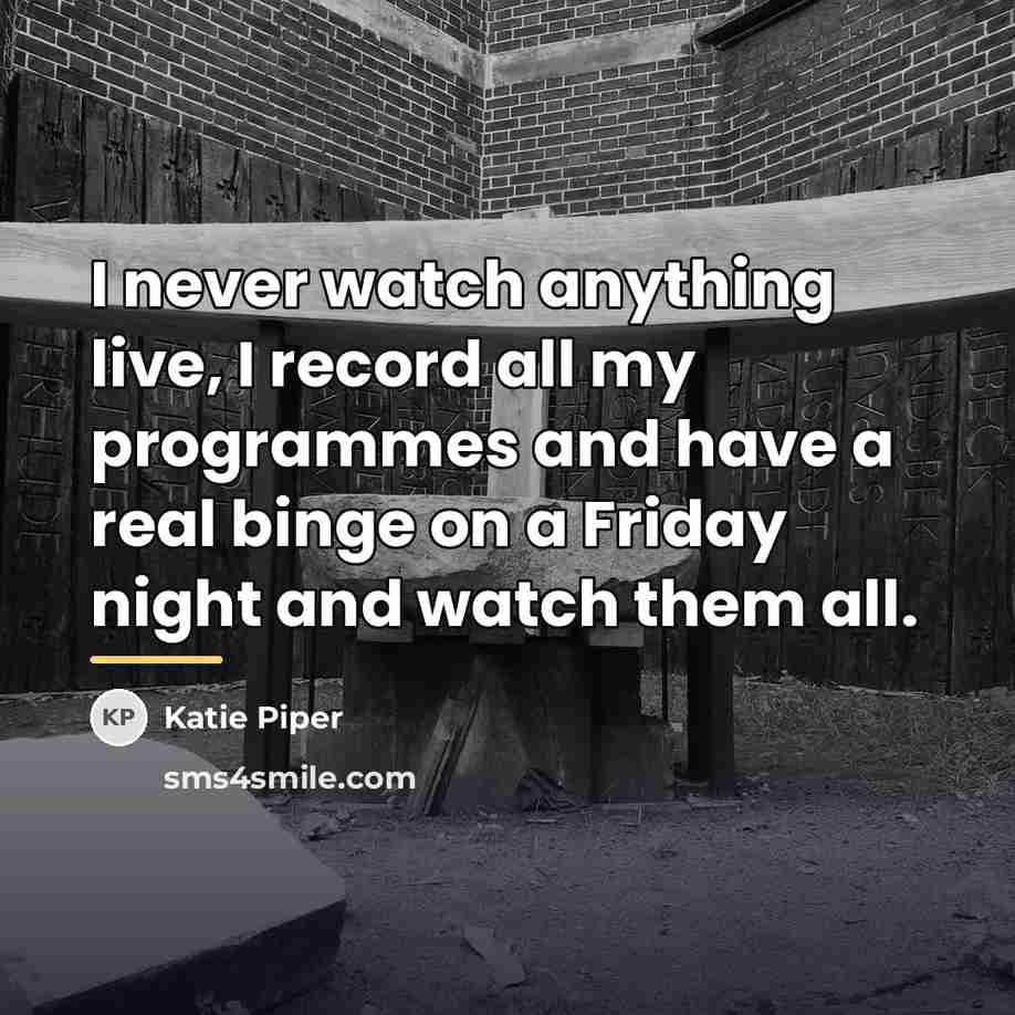 “I never watch anything live, I record all my programmes…” quote by Katie Piper