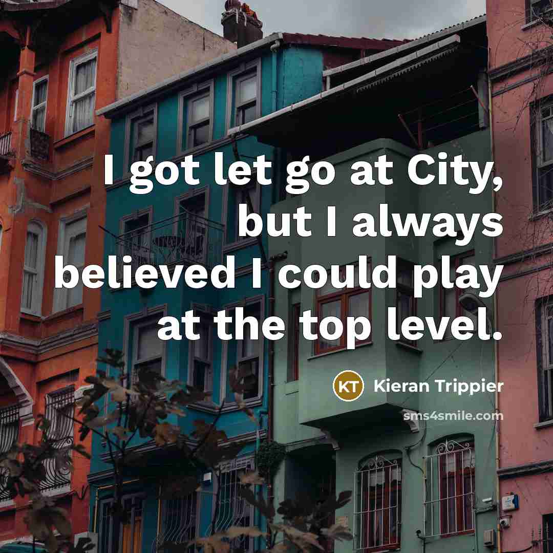 “I got let go at City, but I always believed…” quote by Kieran Trippier