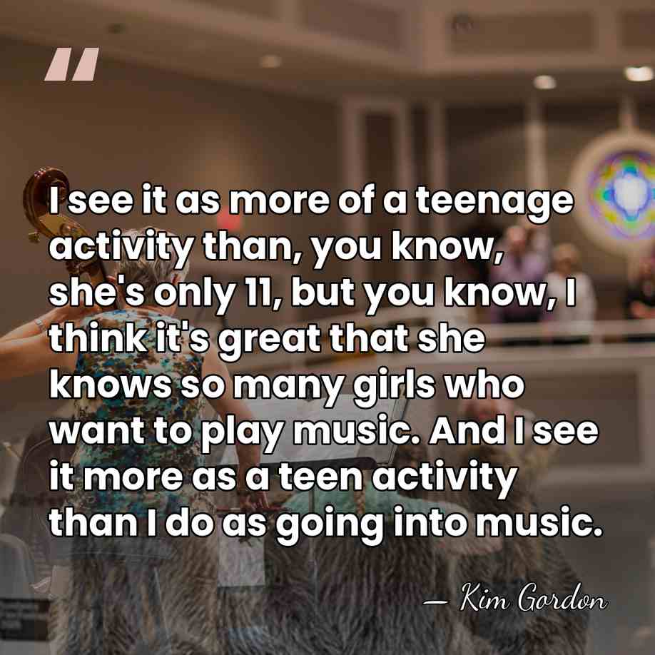 I see it as more of a teenage activity than, you know,&hellip; - Kim Gordon