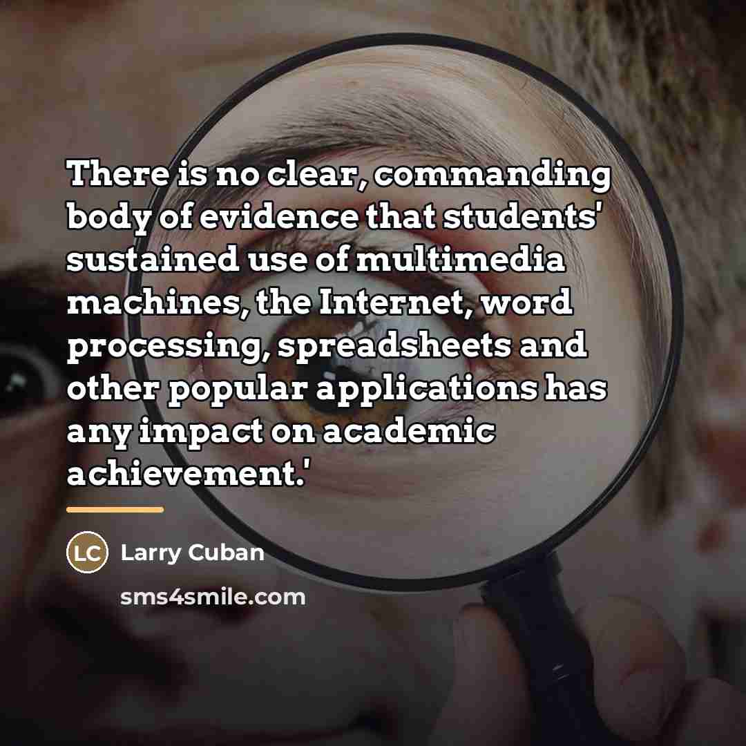 “There is no clear, commanding body of evidence that students'…” quote by Larry Cuban