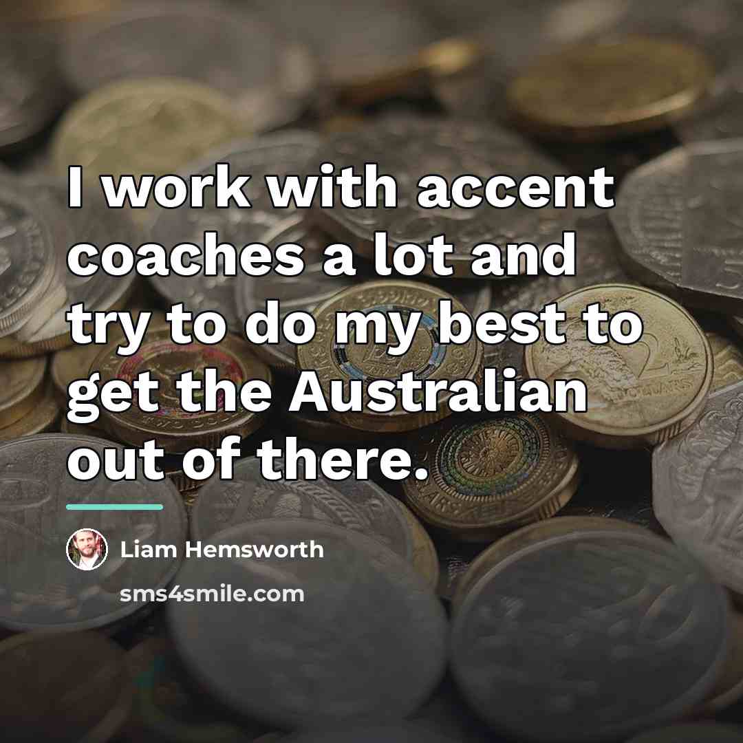 “I work with accent coaches a lot and try to…” quote by Liam Hemsworth