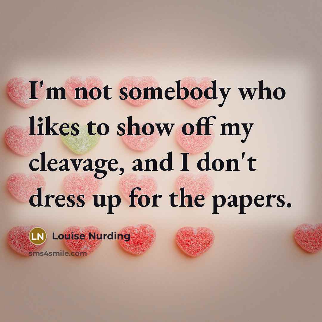 “I'm not somebody who likes to show off my cleavage,…” quote by Louise Nurding