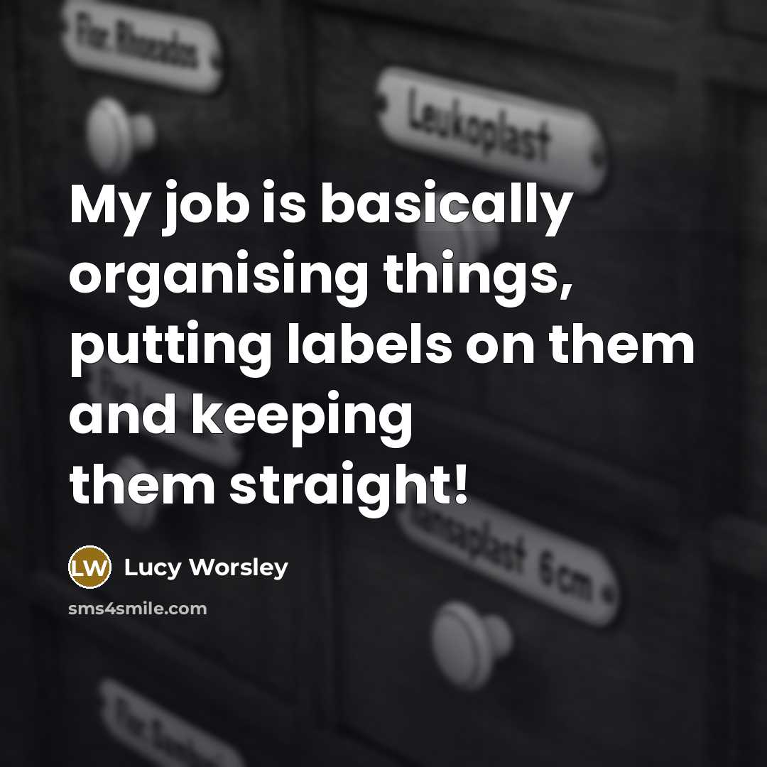 “My job is basically organising things, putting labels on them…” quote by Lucy Worsley