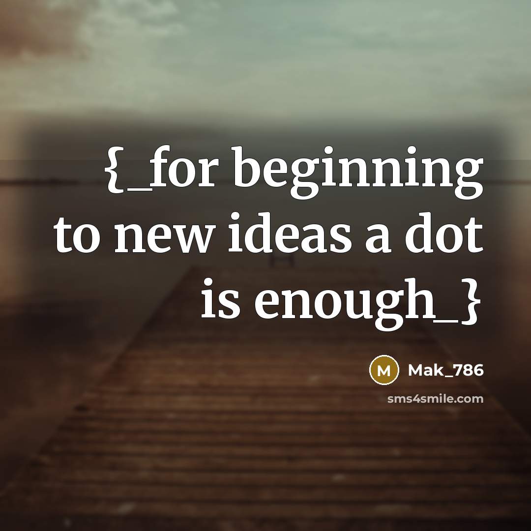 “{_for beginning to new ideas a dot is enough_}” quote by Mak_786