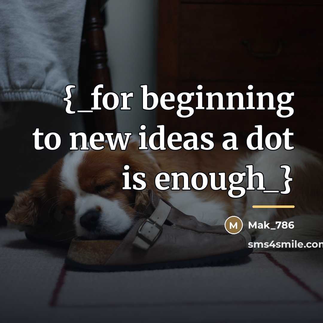 “{_for beginning to new ideas a dot is enough_}…” quote by Mak_786