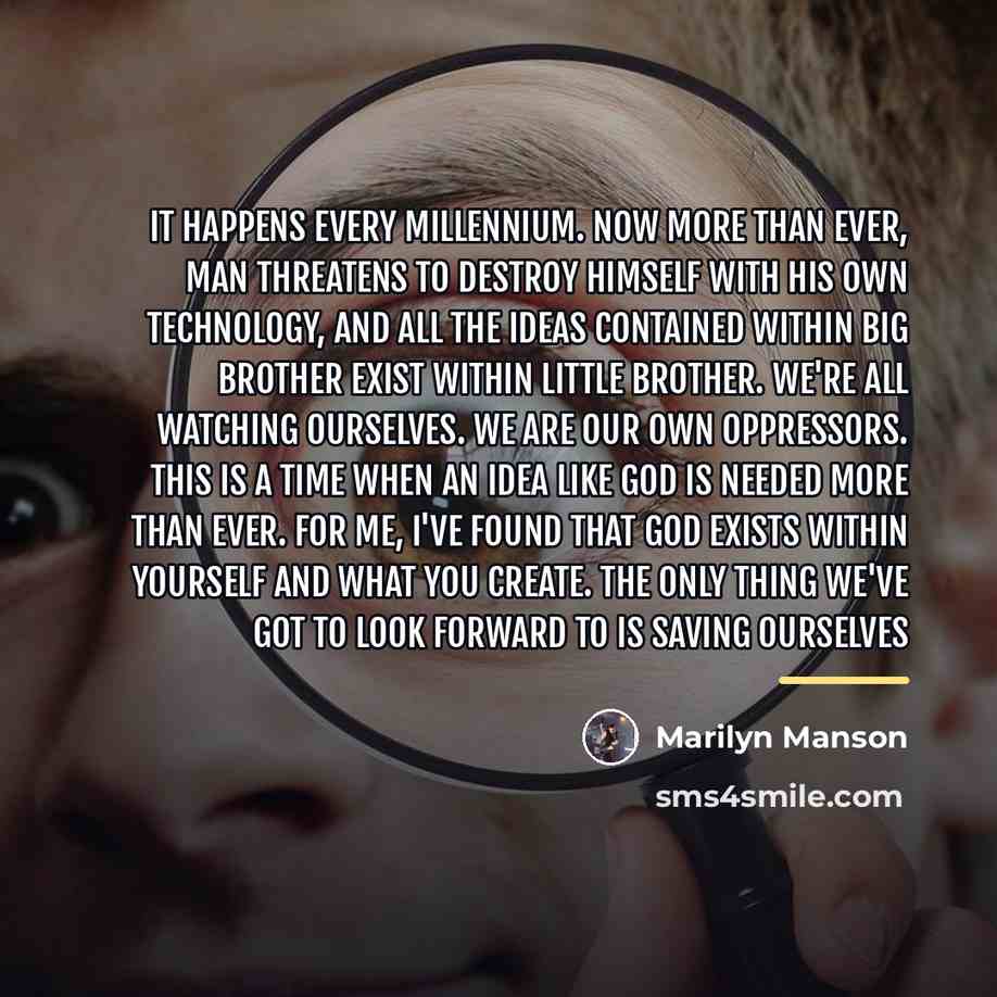 “It happens every millennium. Now more than ever, man threatens…” quote by Marilyn Manson