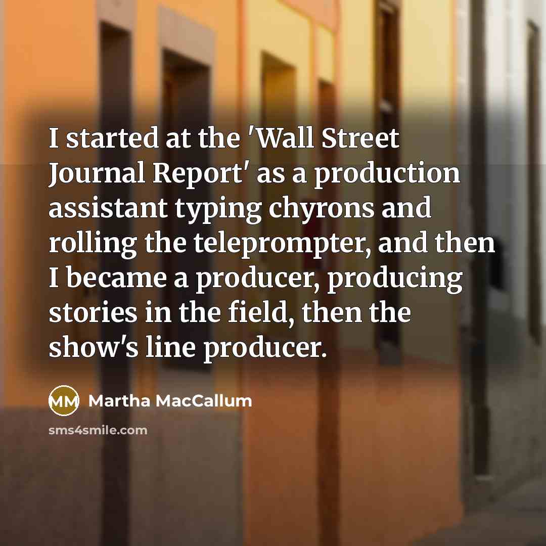 “I started at the 'Wall Street Journal Report' as a…” quote by Martha MacCallum