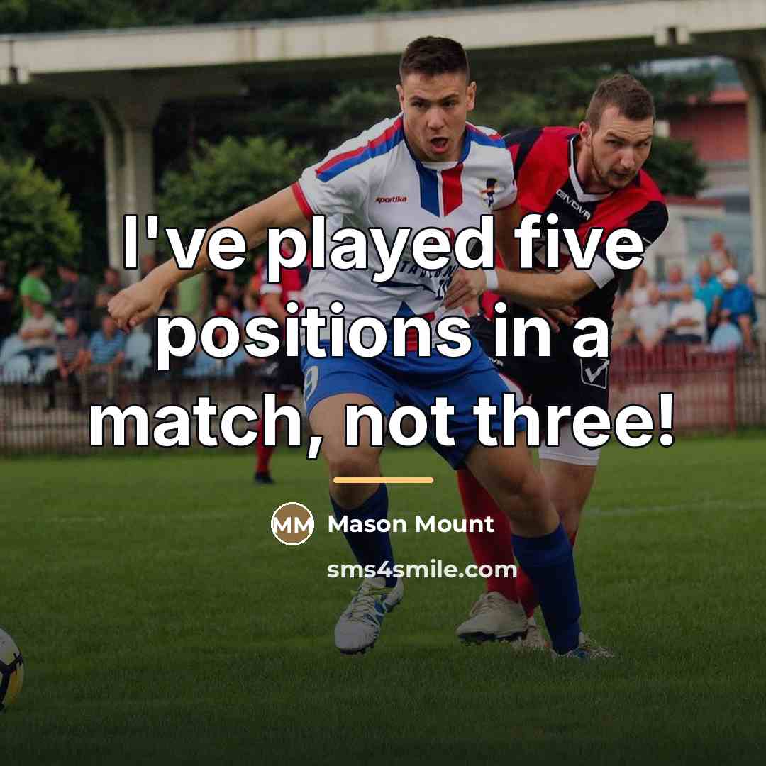 “I've played five positions in a match, not three!…” quote by Mason Mount