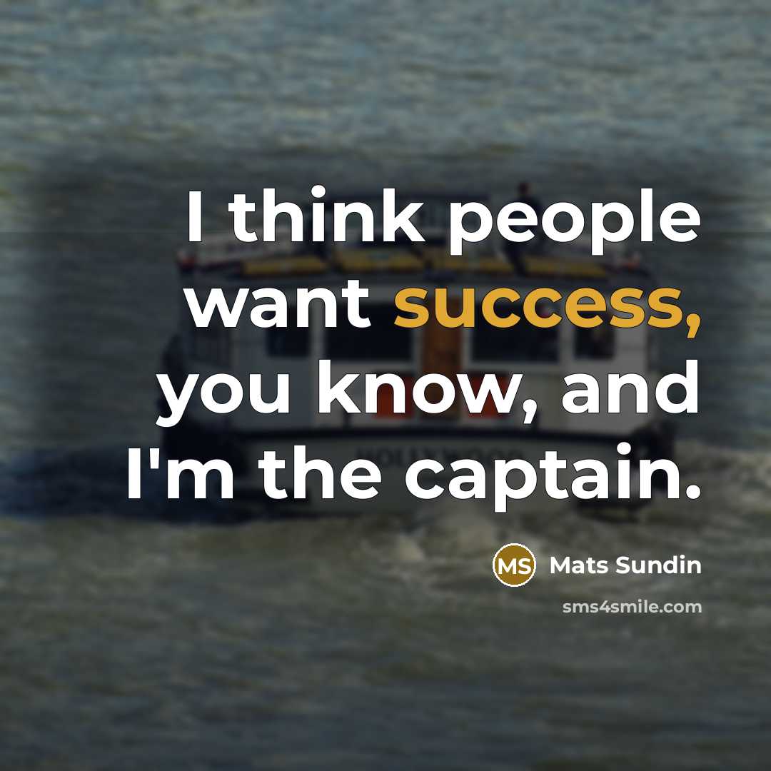 “I think people want success, you know, and I'm the captain.” quote by Mats Sundin