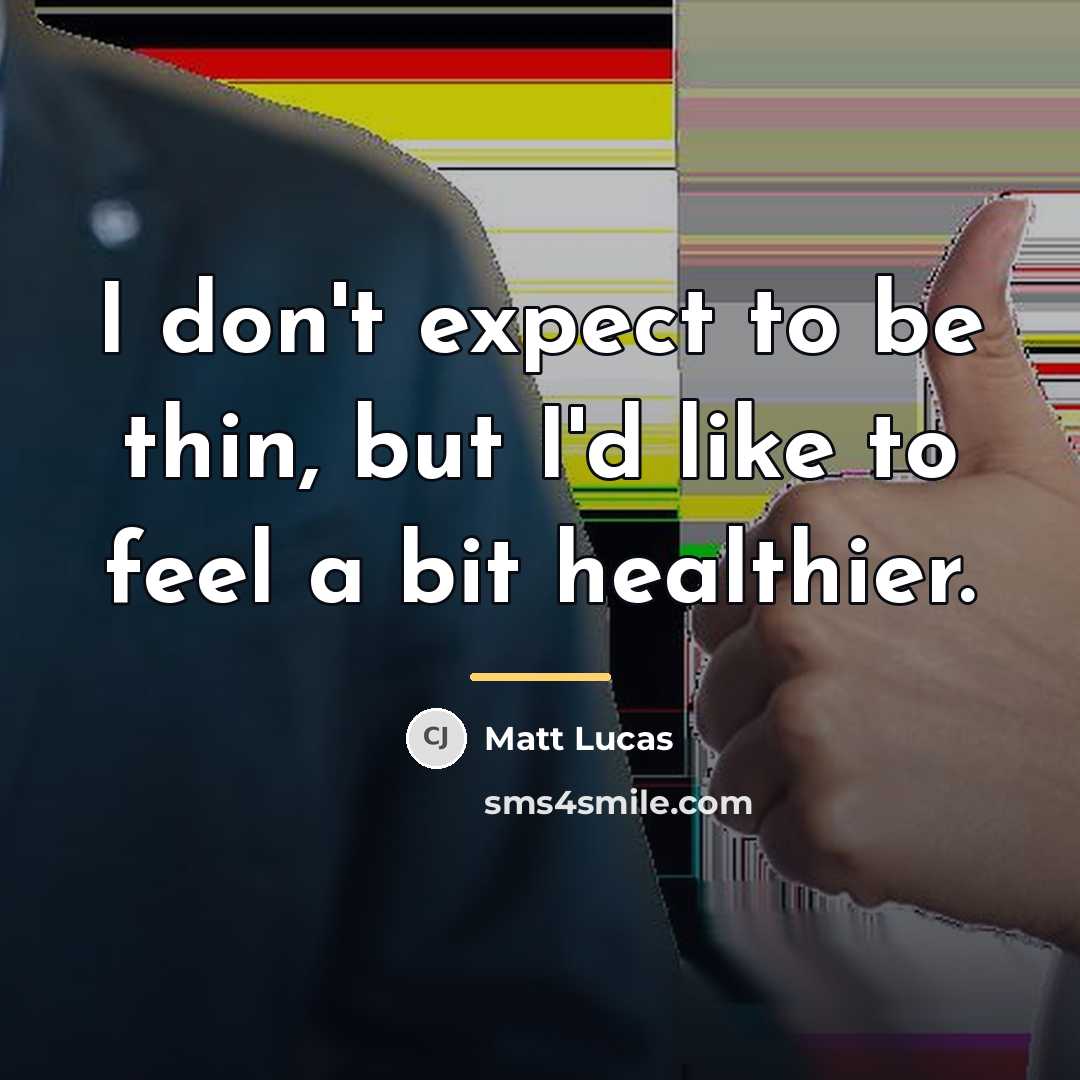 “I don't expect to be thin, but I'd like to…” quote by Matt Lucas