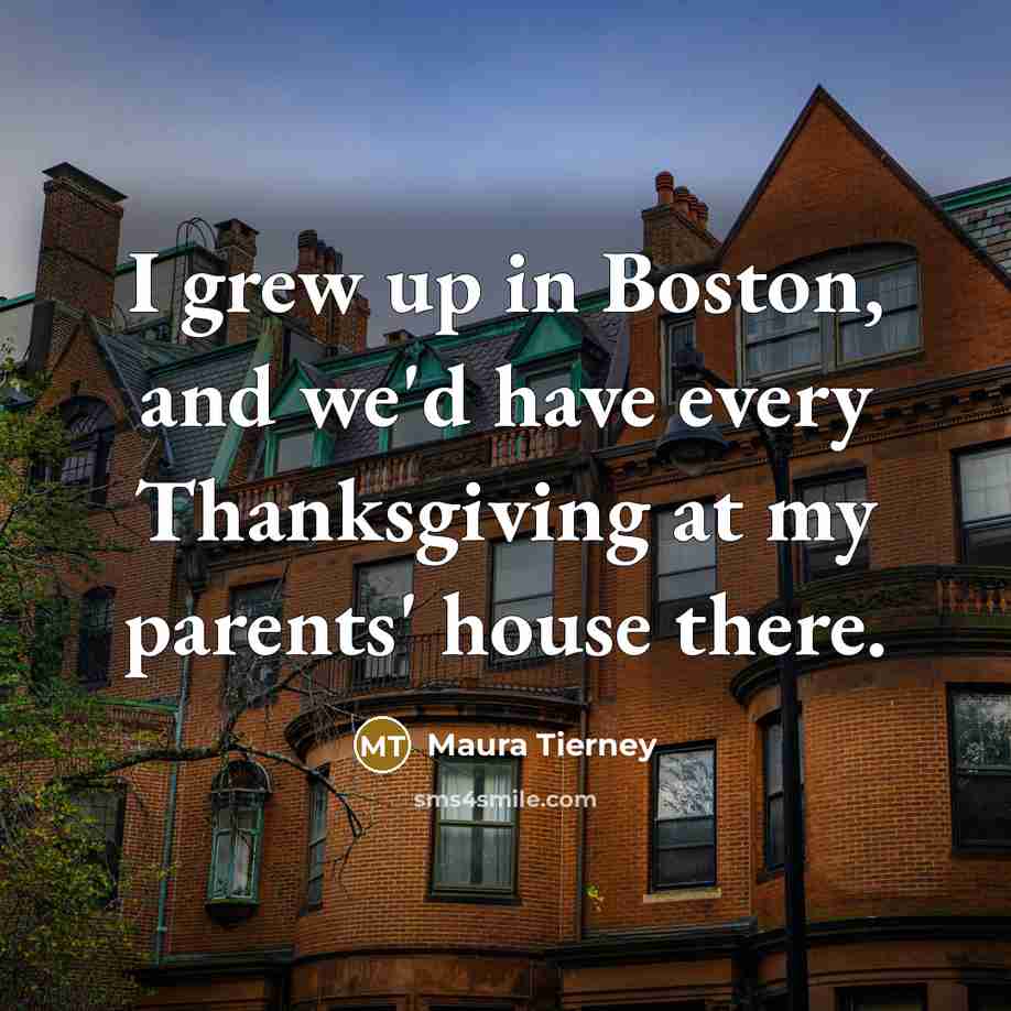 “I grew up in Boston, and we'd have every Thanksgiving…” quote by Maura Tierney