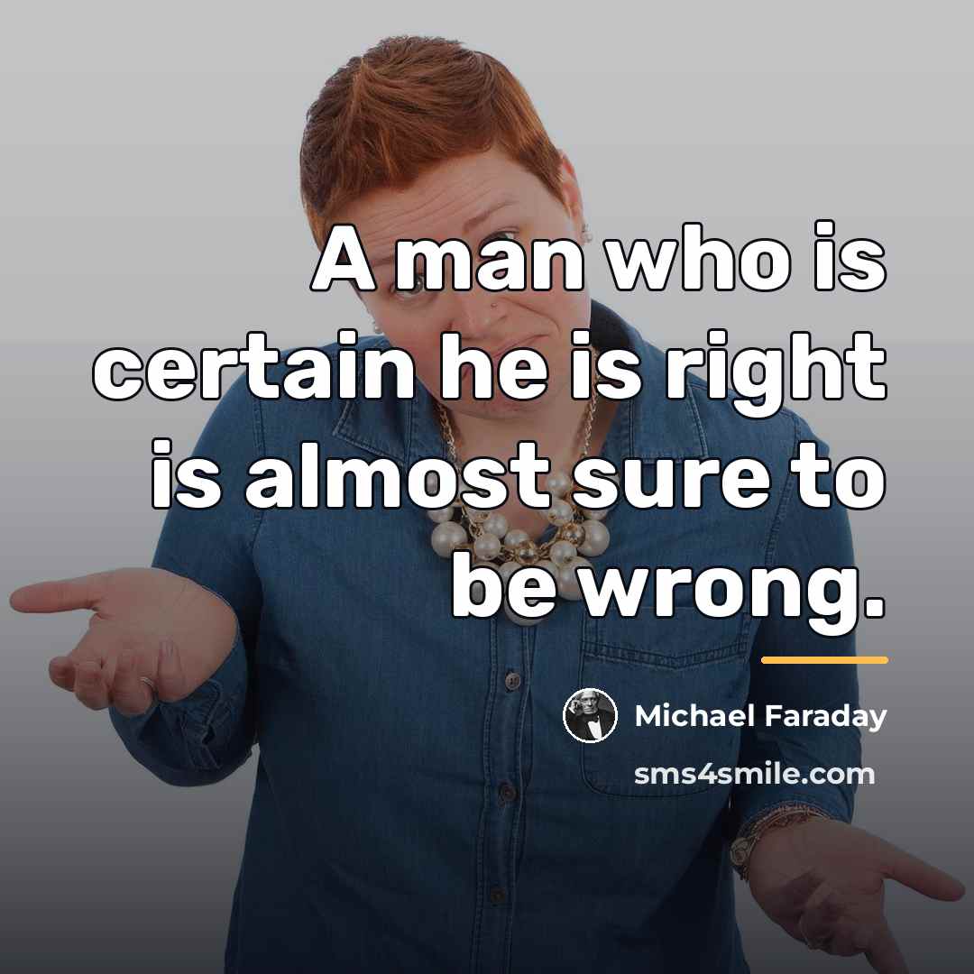 “A man who is certain he is right is almost…” quote by Michael Faraday