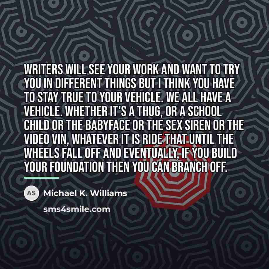 “Writers will see your work and want to try you…” quote by Michael K. Williams