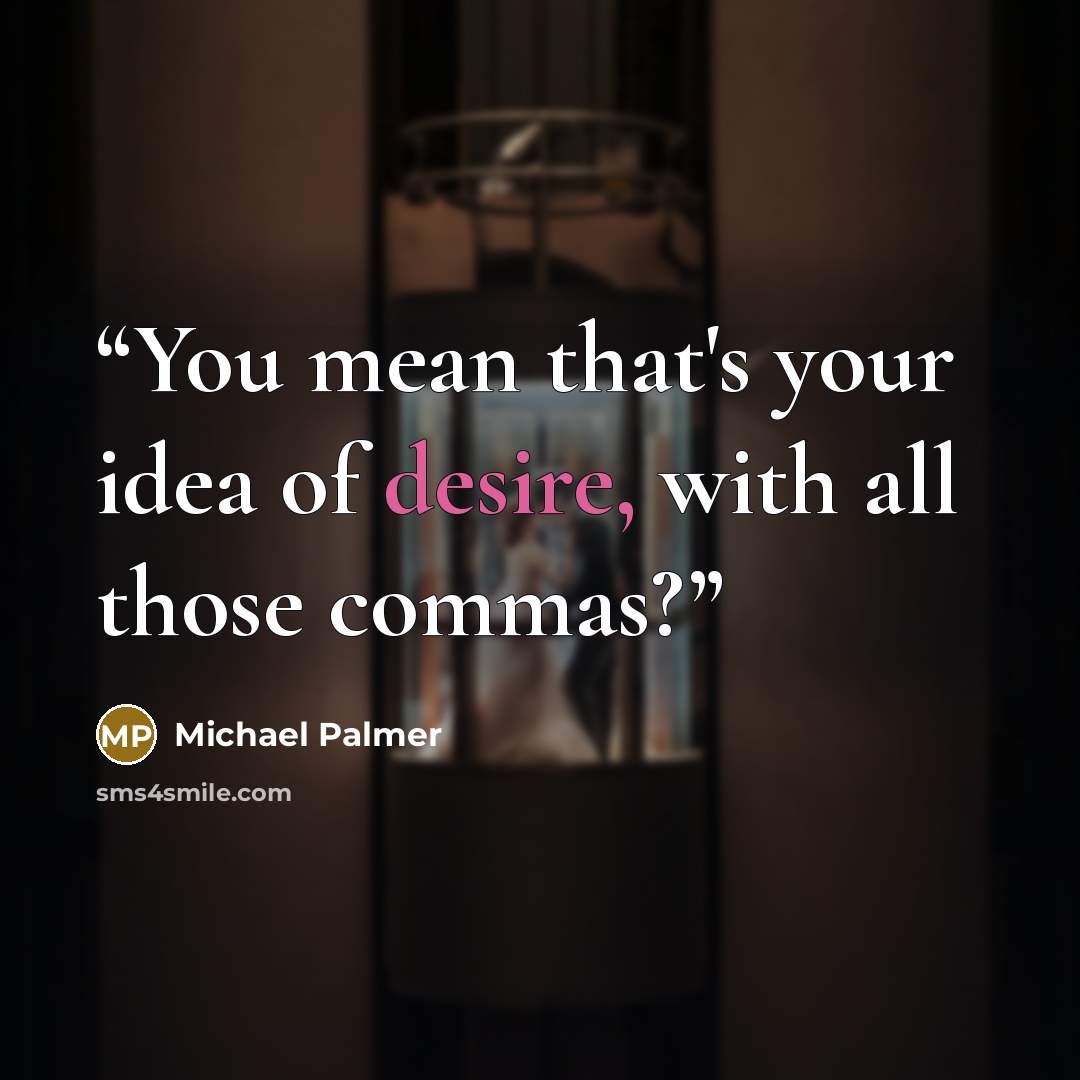 “You mean that's your idea of desire, with all those commas?” quote by Michael Palmer