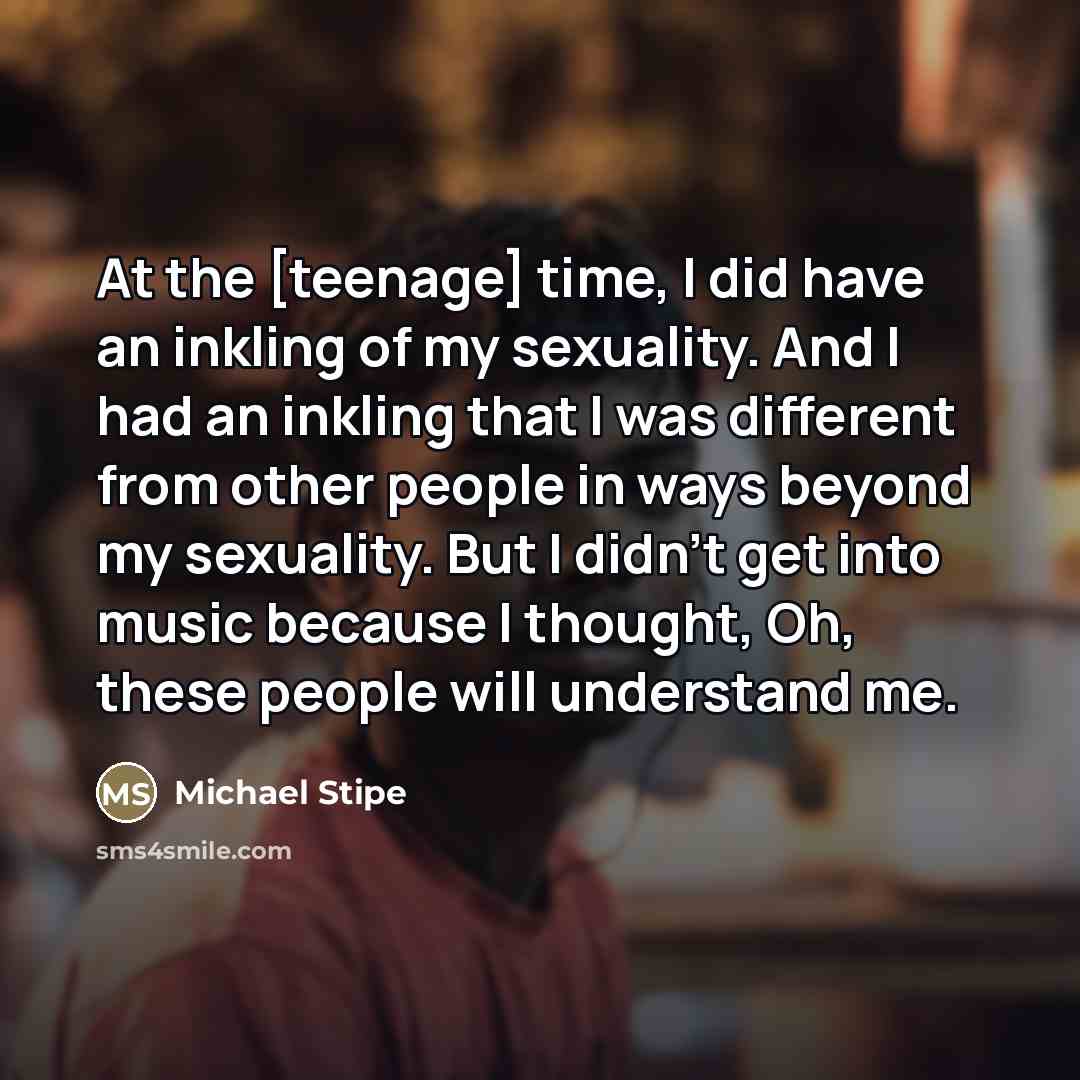 “At the [teenage] time, I did have an inkling of…” quote by Michael Stipe