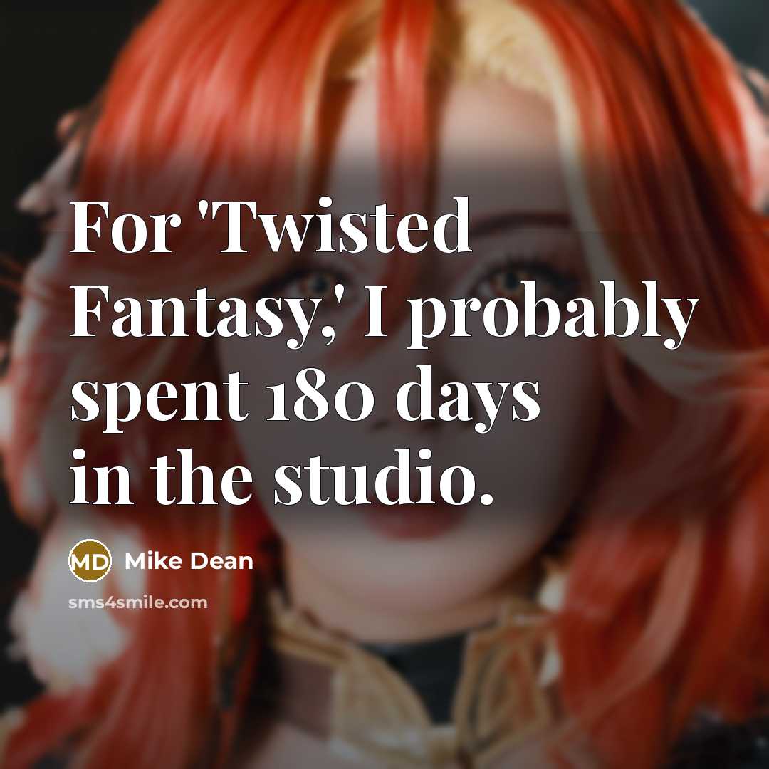 “For 'Twisted Fantasy,' I probably spent 180 days in the…” quote by Mike Dean