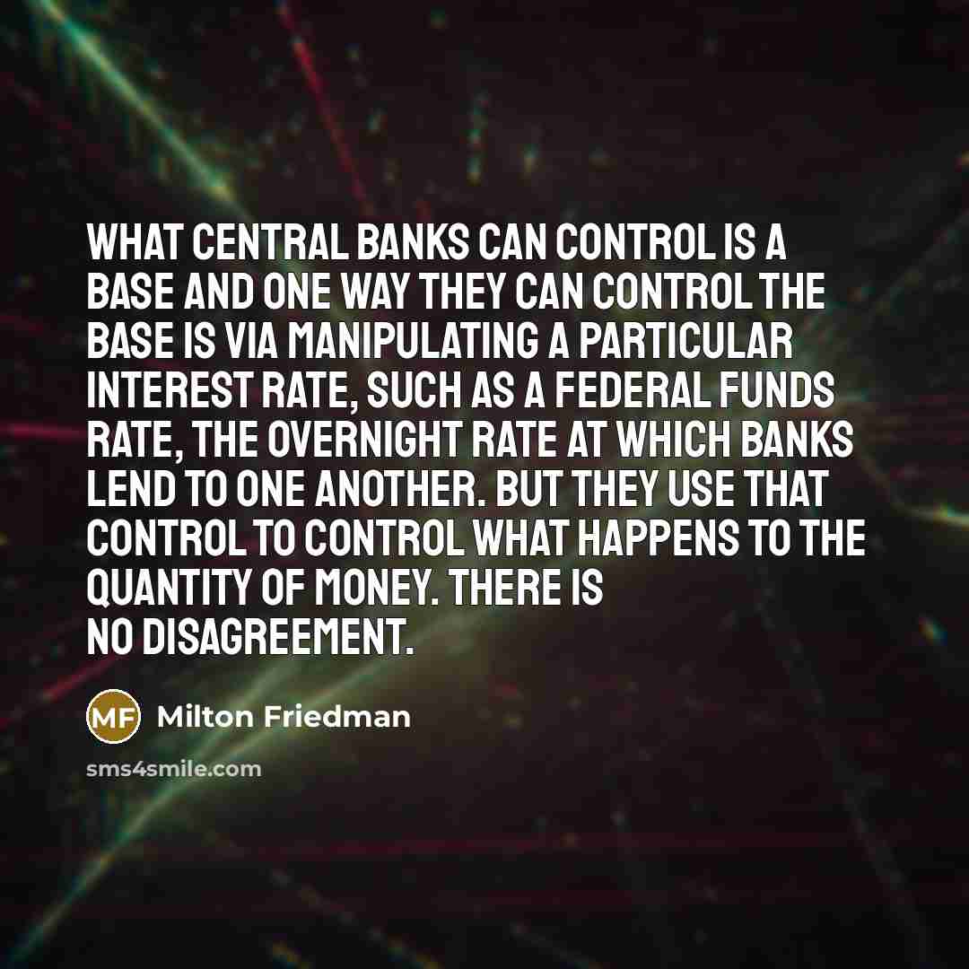 “What central banks can control is a base and one…” quote by Milton Friedman