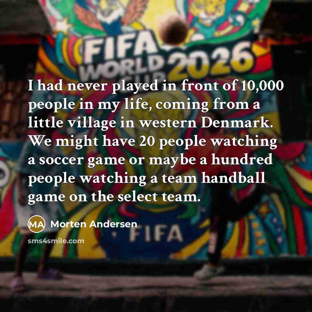 “I had never played in front of 10,000 people in…” quote by Morten Andersen