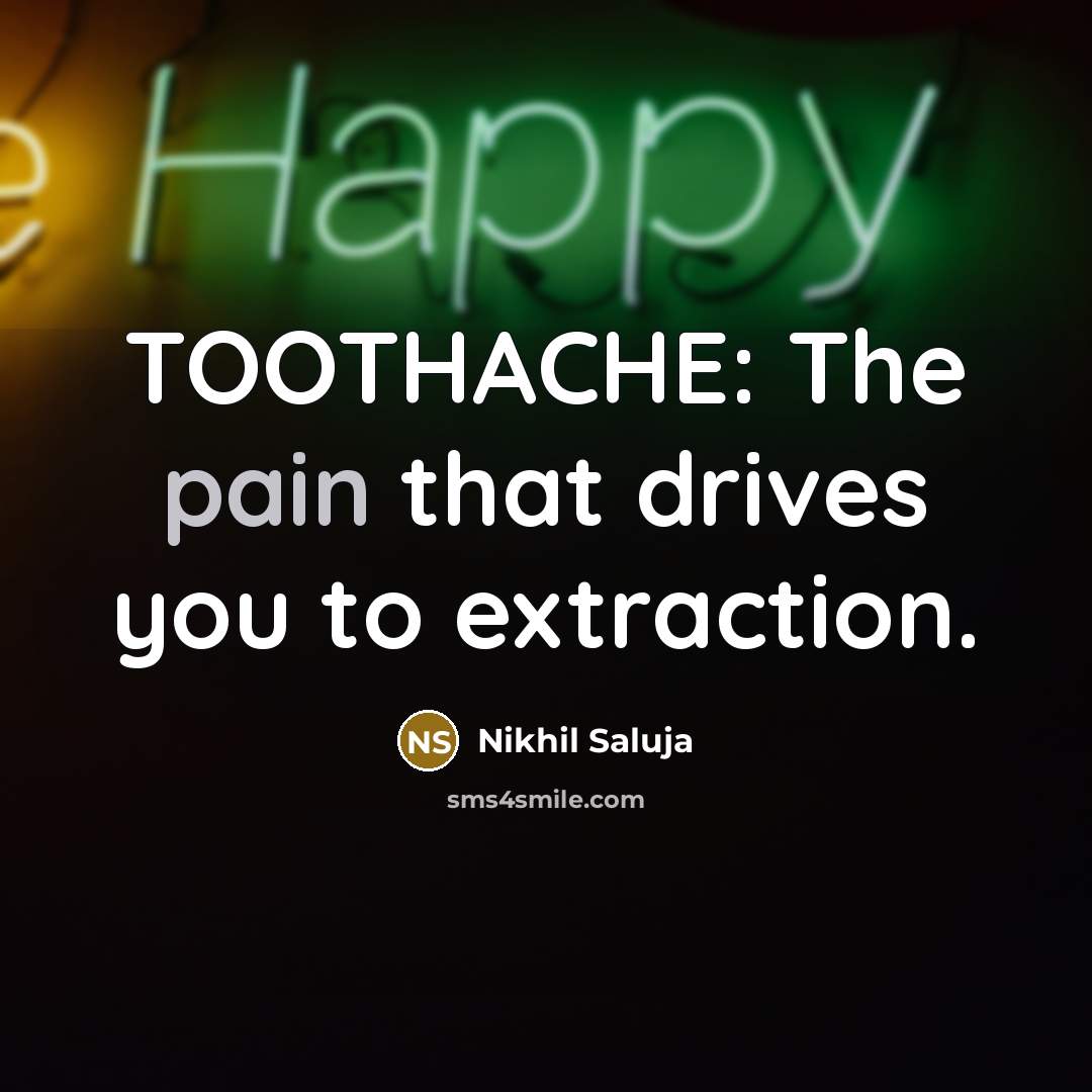 “TOOTHACHE: The pain that drives you to extraction.…” quote by Nikhil Saluja