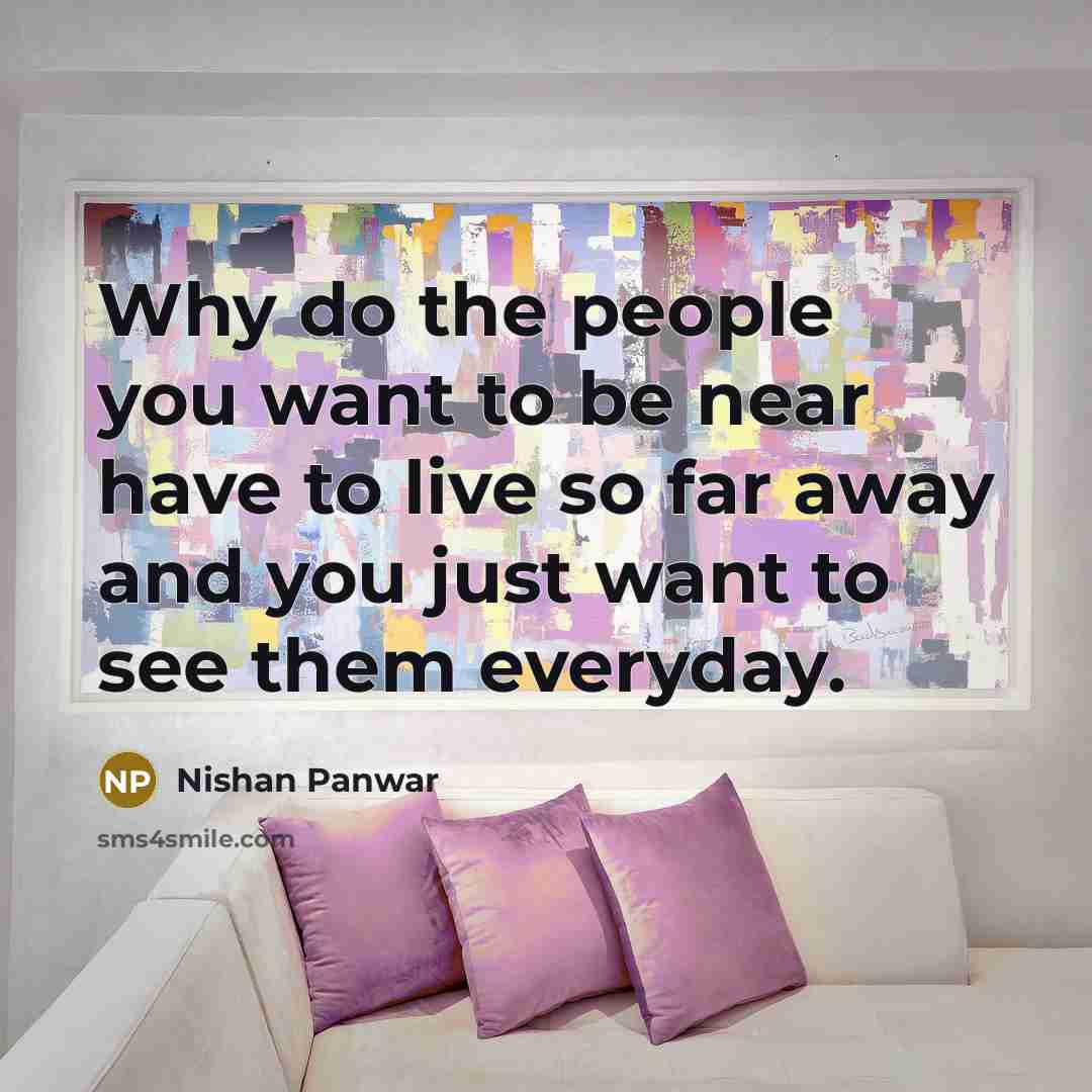 “Why do the people you want to be near have…” quote by Nishan Panwar