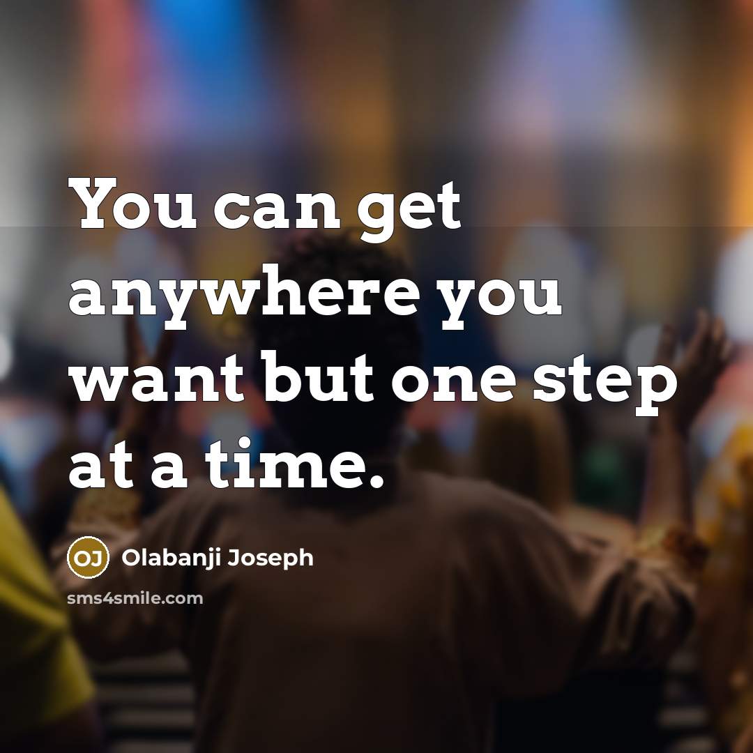 “You can get anywhere you want but one step at…” quote by Olabanji Joseph