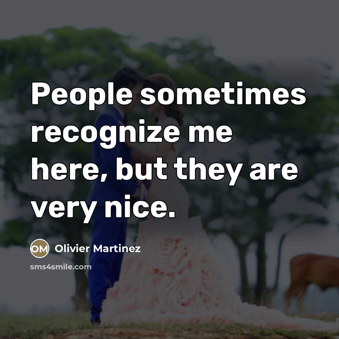 “People sometimes recognize me here, but they are very nice.…” quote by Olivier Martinez