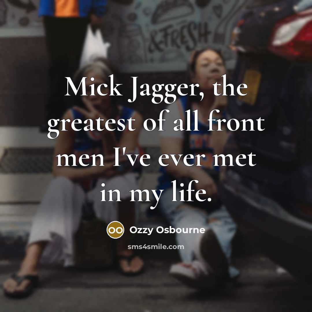 “Mick Jagger, the greatest of all front men I've ever…” quote by Ozzy Osbourne