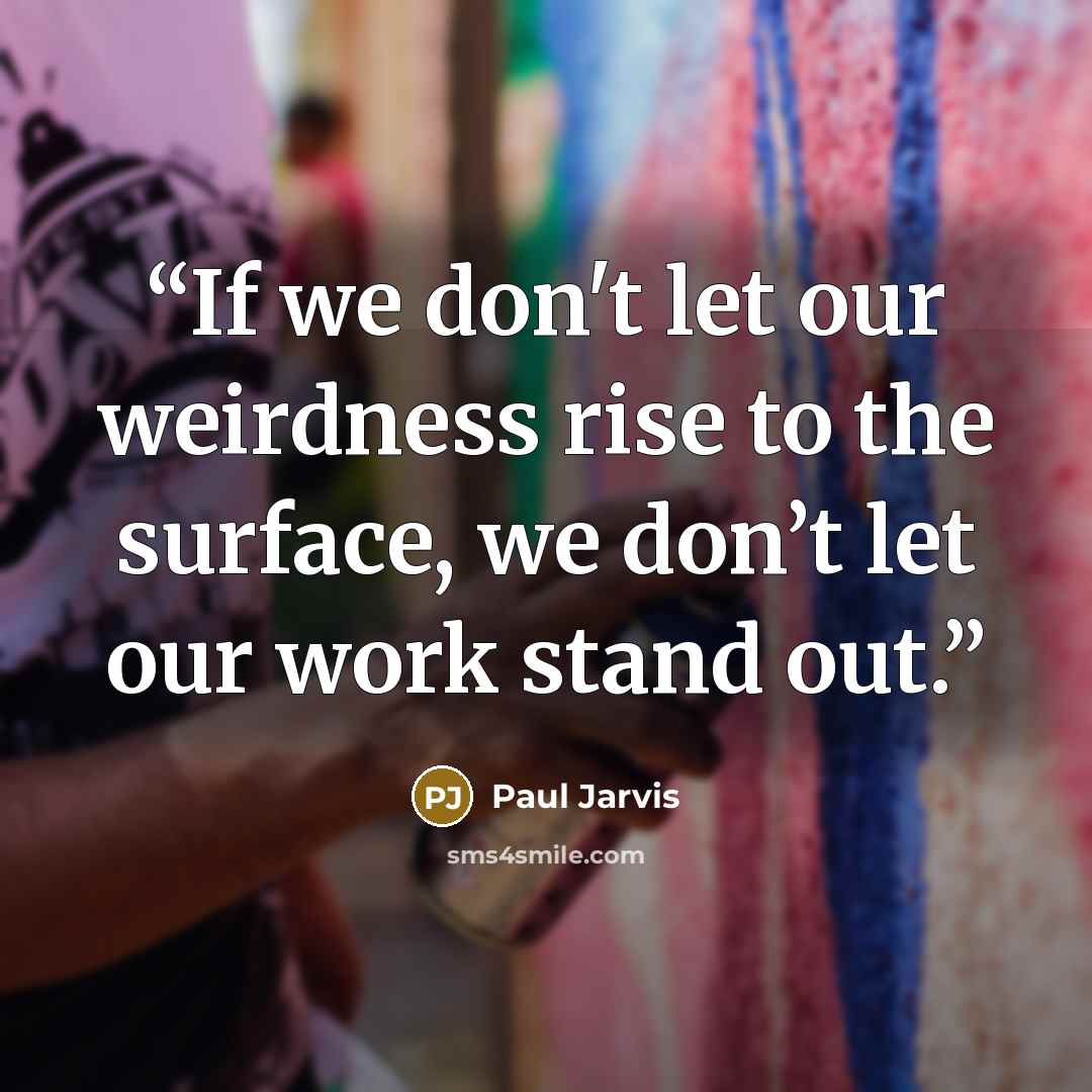 “If we don't let our weirdness rise to the surface, we don’t let our work stand out.” quote by Paul Jarvis