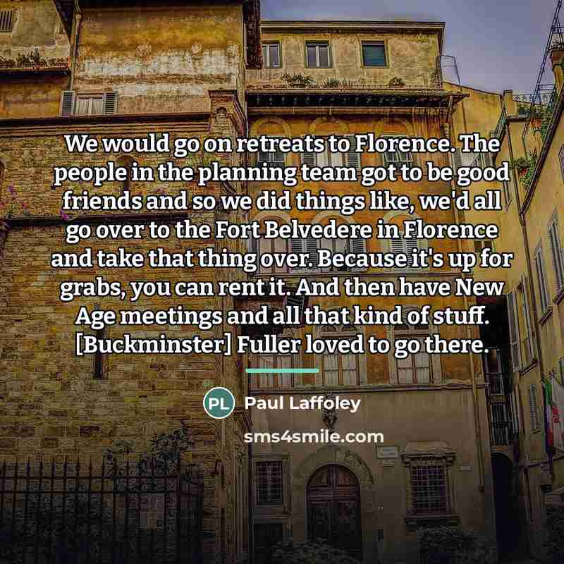 “We would go on retreats to Florence. The people in…” quote by Paul Laffoley