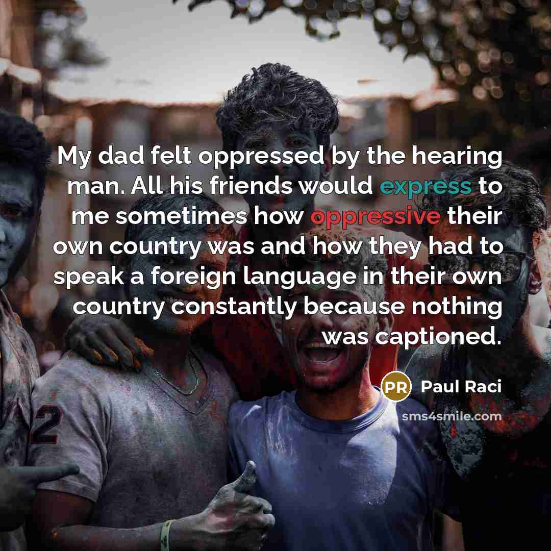 “My dad felt oppressed by the hearing man. All his…” quote by Paul Raci