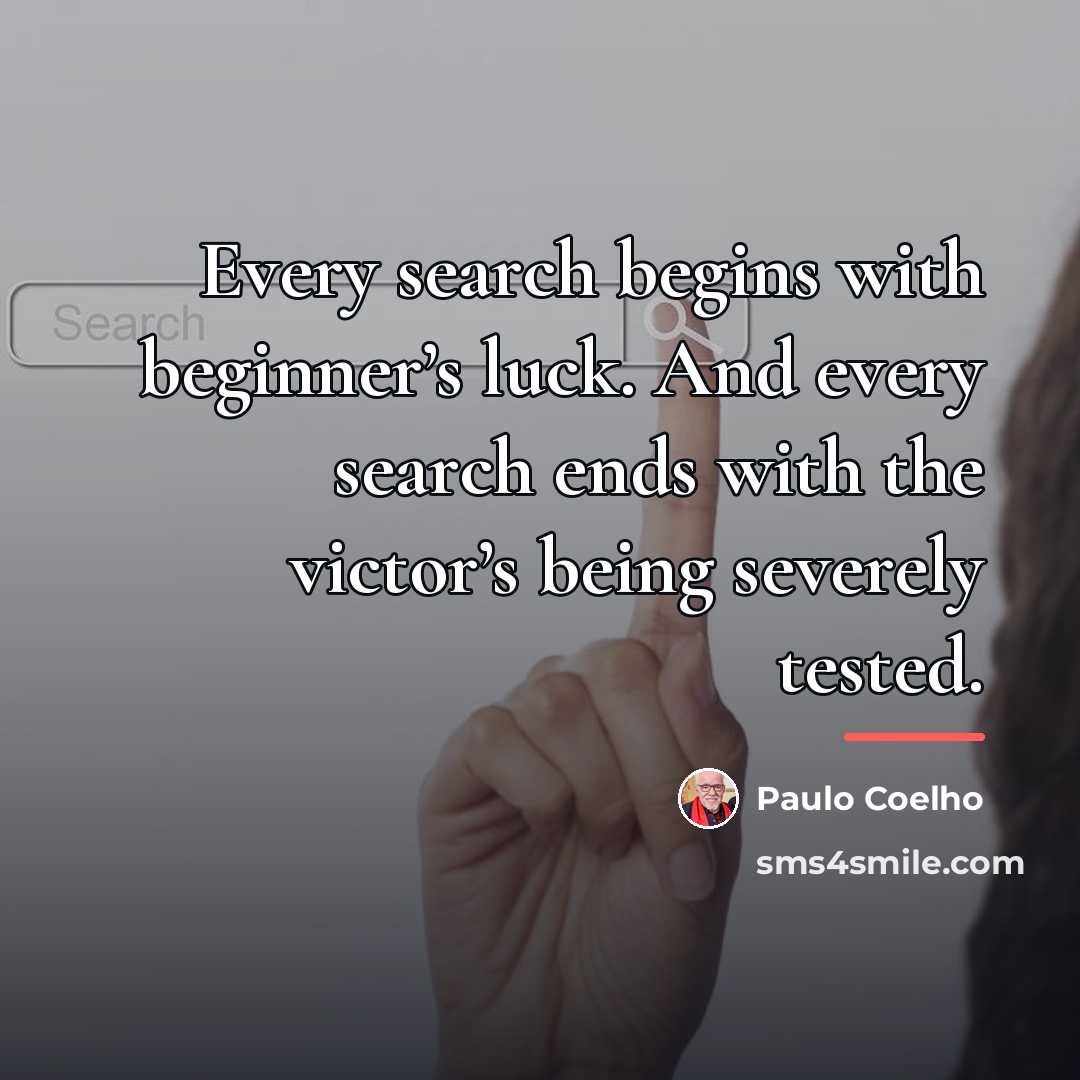 “Every search begins with beginner’s luck. And every search ends…” quote by Paulo Coelho