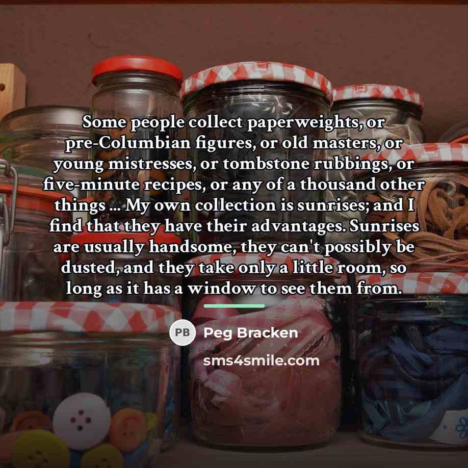 “Some people collect paperweights, or pre-Columbian figures, or old masters,…” quote by Peg Bracken